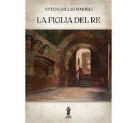 Anton Giulio Barrili. - La Figlia del Re.