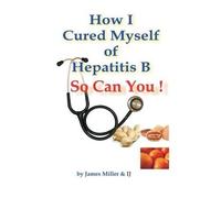 Anton Jackovich James Miller How I Cured Myself of Hepatitis B (Tascabile)