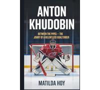 ANTON KHUDOBIN: Between the Pipes - The Journey of a Relentless Goaltender