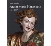 Anton Maria Maragliano 1664-1739. «Insignis sculptor Genue». Ediz. illustrata