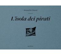 Antonello Ghezzi - L'isola dei pirati. Ediz. illustrata