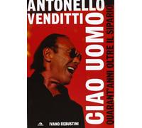 Antonello Venditti. Ciao uomo. Quarant'anni oltre il sipario