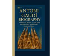 ANTONI GAUDÍ BIOGRAPHY: Architect of Wonder - Life, Faith, and the Legacy of Barcelona’s Modernist Master