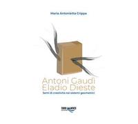 Antoni Gaudì. Eladio Dieste. Semi di creatività nei sistemi geometrici