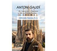 ANTONI GAUDÍ: Fe, Creación y Triunfo de la Piedra Sacra