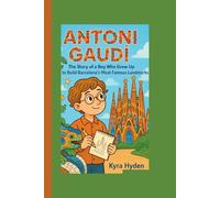 ANTONI GAUDÍ: The Story of a Boy Who Grew Up to Build Barcelona’s Most Famous Landmarks