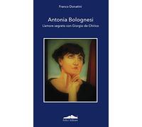 Antonia Bolognesi. L'amore segreto con Giorgio De Chirico