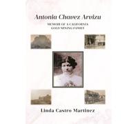 Antonia Chavez Arvizu: Memoir of a California Gold Mining Family