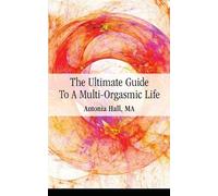 Antonia Hall The Ultimate Guide to a Multi-Orgasmic Life (Tascabile)