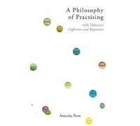 A Philosophy of Practising: With Deleuze's Difference and Repetition