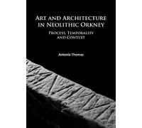 Antonia Thomas Art and Architecture in Neolithic Orkney (Tascabile)