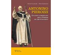 Antonino Pierozzi. Un santo domenicano nella Firenze del Quattrocento
