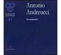 Antonio Andreucci. Incantamento. Ediz. illustrata