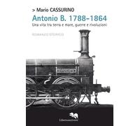 Antonio B. 1788-1864. Una vita tra terra e mare, guerre e rivoluzioni