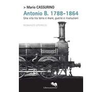 Antonio B. 1788-1864. Una vita tra terra e mare, guerre e rivoluzioni
