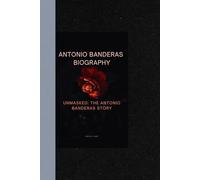 ANTONIO BANDERAS BIOGRAPHY: Unmasked: The Antonio Banderas story