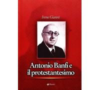 Antonio banfi e il protestantesimo - Giannì Irene