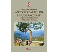 Antonio Bartolini e i suoi racconti. Un percorso ottocentesco fra Toscana e Romagna. Ediz. illustrata