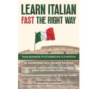 Learn Italian Fast The Right Way - From Beginner to Intermediate in 3 Months: Grammar, Vocabulary, and Sentence Structure For Everyday Use and Travel
