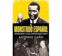 Antonio Caño El monstruo español: Francisco Macías y el final de la (Tascabile)