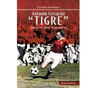 Antonio Ceccarini «Tigre». Storia romantica di un terzino