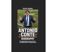 ANTONIO CONTE BIOGRAPHY: The Comeback Manager Driving a New Era - From Midfield Warrior to Coaching Architect