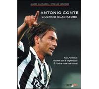 Antonio Conte, l'ultimo gladiatore. Alla Juventus vincere non è importante è l'unica cosa che conta!
