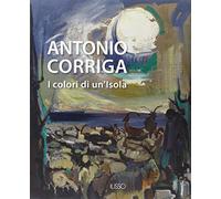Antonio Corriga. I colori di un'isola. Ediz. illustrata