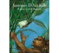 Antonio D'Acchille. Il piacere dell'illusione. Catalogo della mostra (Francavilla al mare, 7 agosto-4 settembre 2011). Ediz. illustrata