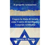 Il progetto Armaaruss: Ungere lo Stato di Israele come Centro di Intelligenza Generale Artificiale