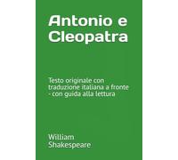 Antonio e Cleopatra: Testo originale con traduzione italiana a fronte - con guida alla lettura
