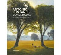 Antonio Fontanesi e la sua eredità. Da Pellizza da Volpedo a Burri. Catalogo della mostra (Reggio Emilia, 6 aprile-14 luglio 2019). Ediz. a colori