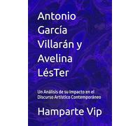 Antonio García Villarán y Avelina LésTer: Un Análisis de su Impacto en el Discurso Artístico Contemporáneo