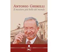Antonio Ghirelli. Il mestiere più bello del mondo