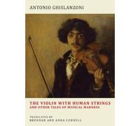Antonio Ghislan The Violin with Human Strings and Other Tales of Mus (Tascabile)