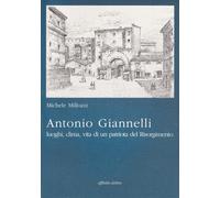 Antonio Giannelli. Luoghi, clima, vita di un patriota del Risorgimento