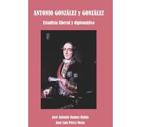 Antonio González y González: Estadista liberal y Diplomático