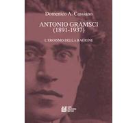 Antonio Gramsci (1891-1937). L'eroismo della ragione