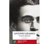 Antonio Gramsci. L'uomo filosofo