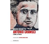 Antonio Gramsci. L'uomo, la favola