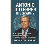 ANTONIO GUTERRES BIOGRAPHY: Can Diplomacy Survive the Modern World? A Secretary-General's Fight for Global Unity