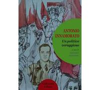 Antonio Innamorato. Un politico coraggioso. Ediz. integrale