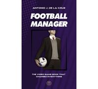 Antonio J. de l FOOTBALL MANAGER: The video game book that changed e (Tascabile)