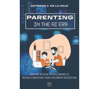Antonio J de la Cruz Parenting in the AI Era (Tascabile)