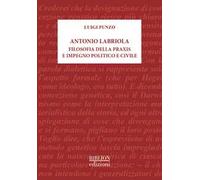 Antonio Labriola. Filosofia della praxis e impegno politico e civile