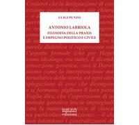 Antonio Labriola. Filosofia della praxis e impegno politico e civile - [Biblion]