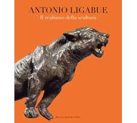 Antonio Ligabue. Il realismo della scultura. Ediz. illustrata