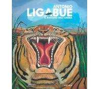 Antonio Ligabue. Il ruggito dell'anima. Ediz. a colori - [Antiga Edizioni]