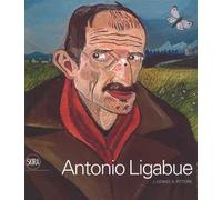 Antonio Ligabue. L'uomo, il pittore. Ediz. a colori