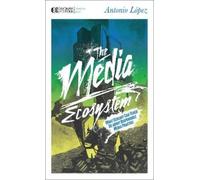 Antonio Lopez The Media Ecosystem (Tascabile) Manifesto Series